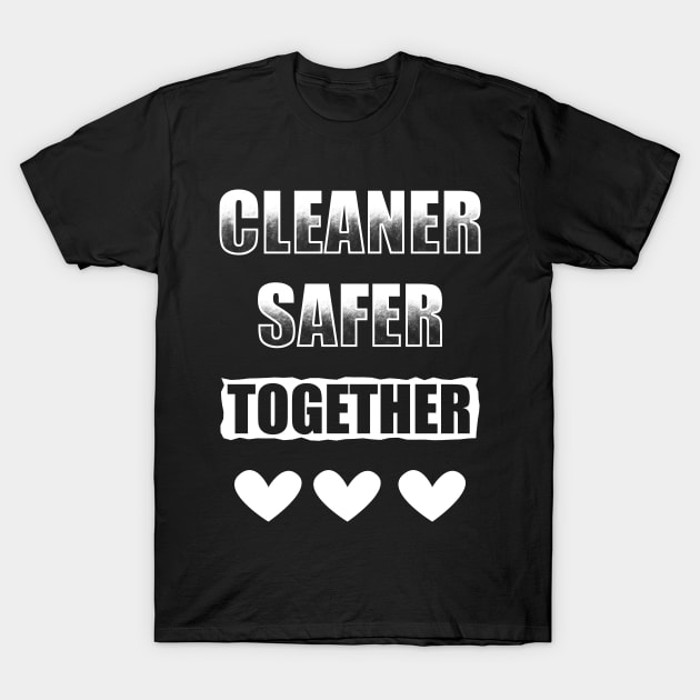 Cleaner Safer Together T-Shirt by TeeMaruf